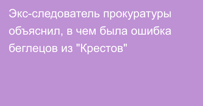 Экс-следователь прокуратуры объяснил, в чем была ошибка беглецов из 