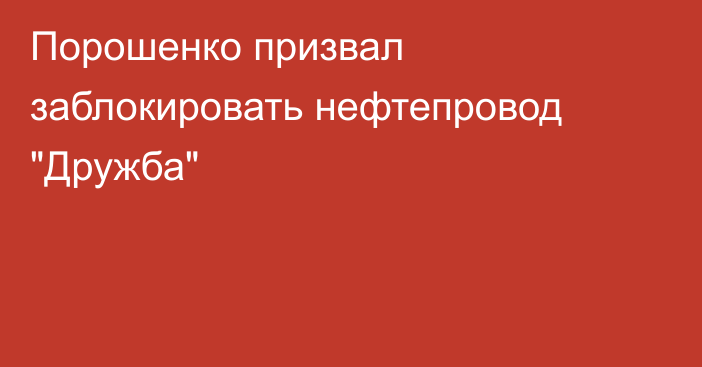 Порошенко призвал заблокировать нефтепровод 