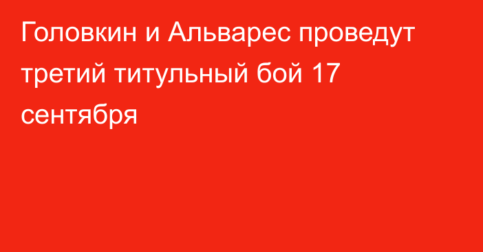 Головкин и Альварес проведут третий титульный бой 17 сентября