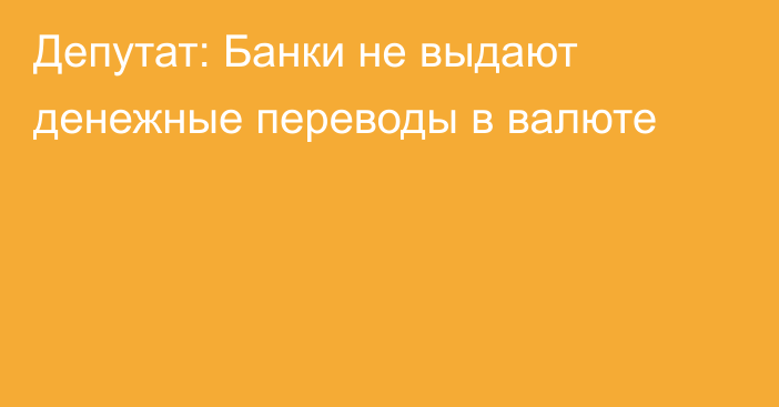 Депутат: Банки не выдают денежные переводы в валюте