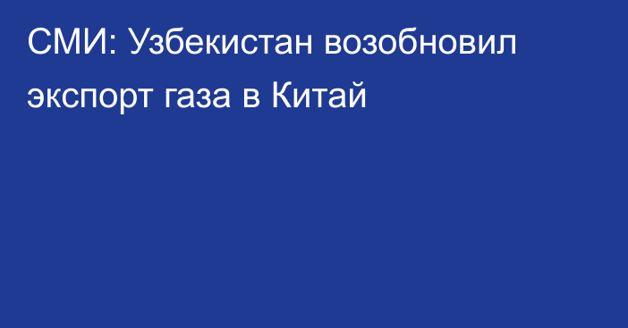 СМИ: Узбекистан возобновил экспорт газа в Китай