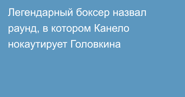 Легендарный боксер назвал раунд, в котором Канело нокаутирует Головкина