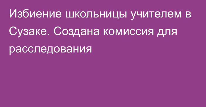 Избиение школьницы учителем в Сузаке. Создана комиссия для расследования