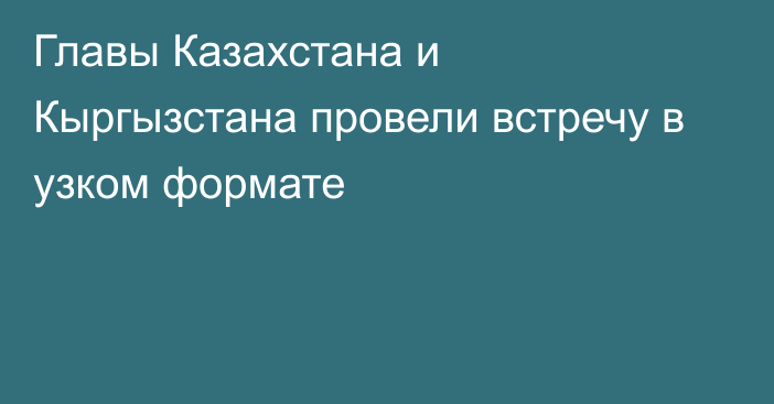 Главы Казахстана и Кыргызстана провели встречу в узком формате