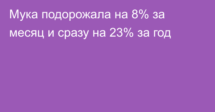 Мука подорожала на 8% за месяц и сразу на 23% за год