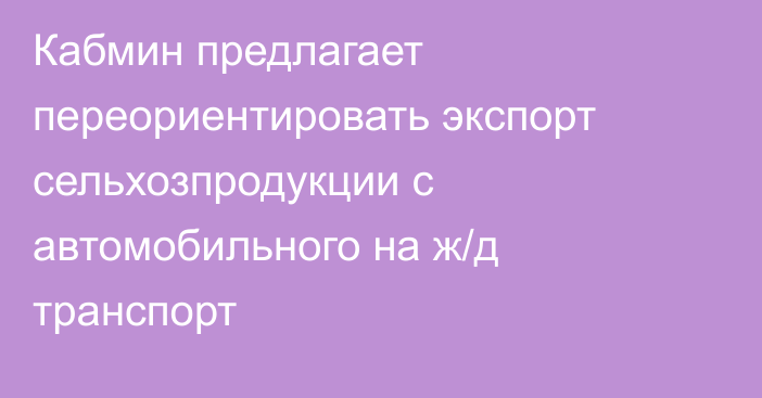 Кабмин предлагает переориентировать экспорт сельхозпродукции с автомобильного на ж/д транспорт