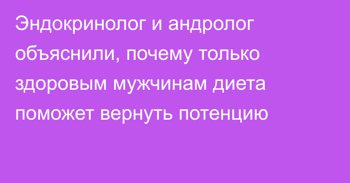 Эндокринолог и андролог объяснили, почему только здоровым мужчинам диета поможет вернуть потенцию