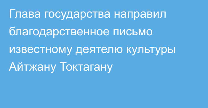 Глава государства направил благодарственное письмо известному деятелю культуры Айтжану Токтагану