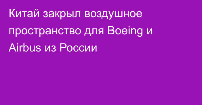 Китай закрыл воздушное пространство для Boeing и Airbus из России