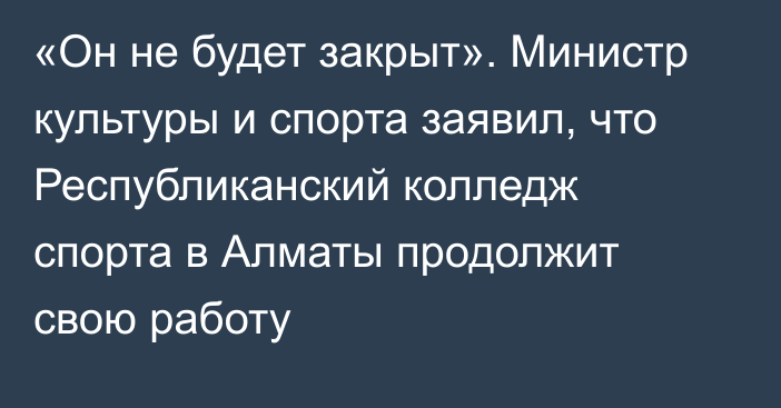 «Он не будет закрыт». Министр культуры и спорта заявил, что Республиканский колледж спорта в Алматы продолжит свою работу