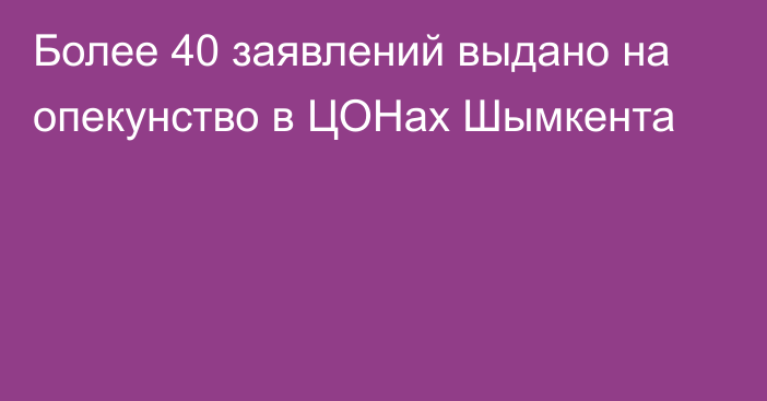 Более 40 заявлений выдано на опекунство в ЦОНах Шымкента