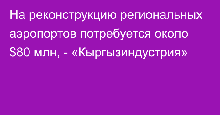 На реконструкцию региональных аэропортов потребуется около $80 млн, - «Кыргызиндустрия»