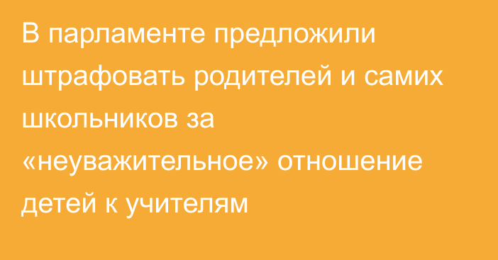 В парламенте предложили штрафовать родителей и самих школьников за «неуважительное» отношение детей к учителям