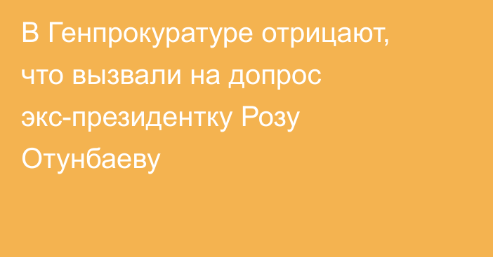 В Генпрокуратуре отрицают, что вызвали на допрос экс-президентку Розу Отунбаеву