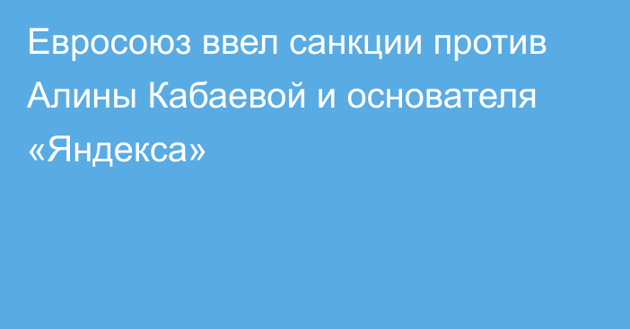 Евросоюз ввел санкции против Алины Кабаевой и основателя «Яндекса»