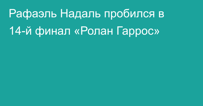 Рафаэль Надаль пробился в 14-й финал «Ролан Гаррос»