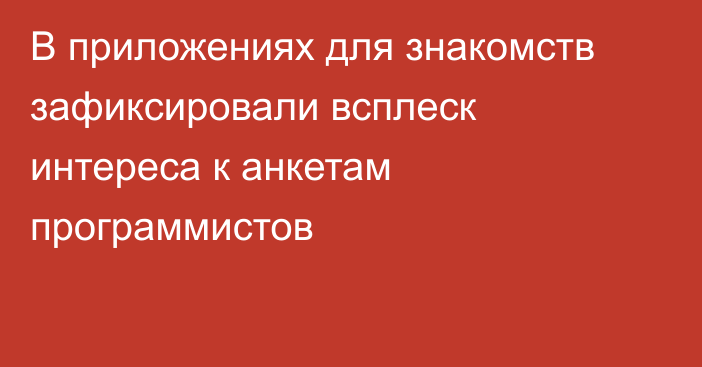 В приложениях для знакомств зафиксировали всплеск интереса к анкетам программистов