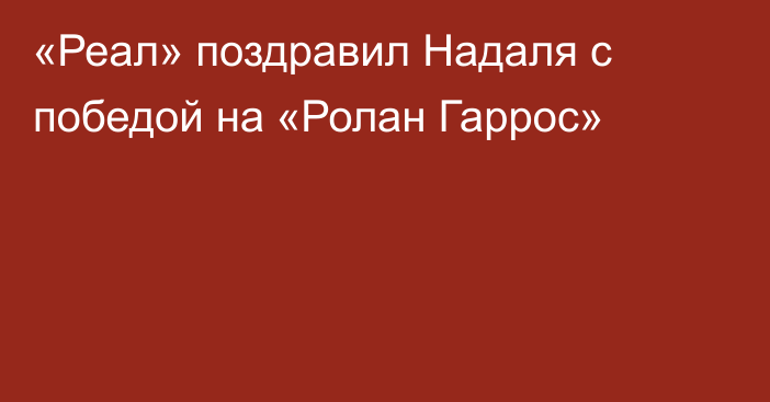 «Реал» поздравил Надаля с победой на «Ролан Гаррос»