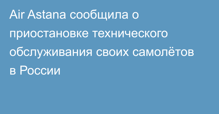 Air Astana сообщила о приостановке технического обслуживания своих самолётов в России