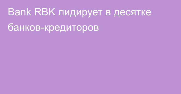 Bank RBK лидирует в десятке банков-кредиторов