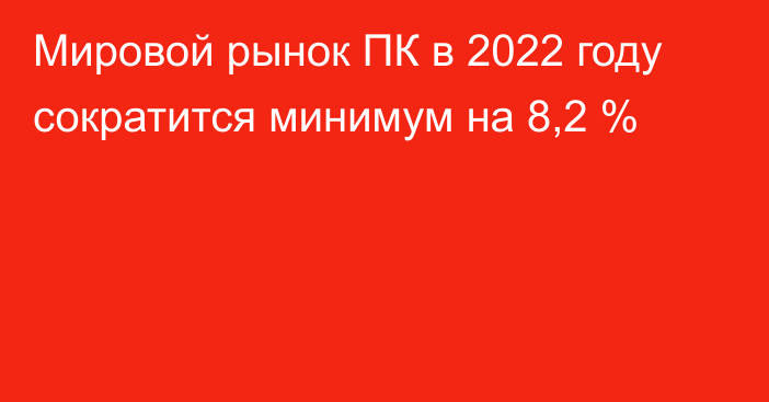 Мировой рынок ПК в 2022 году сократится минимум на 8,2 %