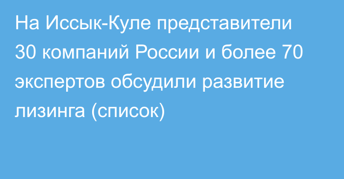 На Иссык-Куле  представители 30 компаний России и более 70 экспертов обсудили развитие лизинга (список)