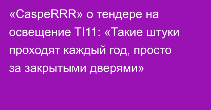 «CaspeRRR» о тендере на освещение TI11: «Такие штуки проходят каждый год, просто за закрытыми дверями»