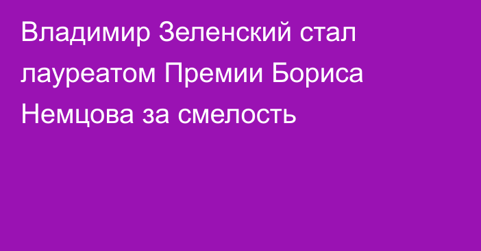 Владимир Зеленский стал лауреатом Премии Бориса Немцова за смелость