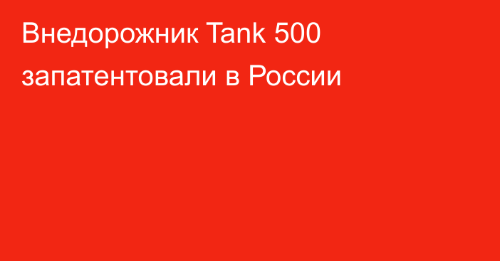 Внедорожник Tank 500 запатентовали в России