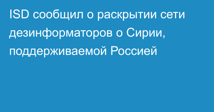 ISD сообщил о раскрытии сети дезинформаторов о Сирии, поддерживаемой Россией