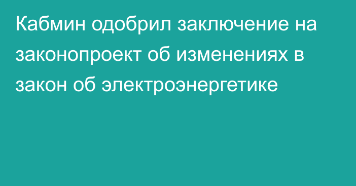 Кабмин одобрил заключение на законопроект об изменениях в закон об электроэнергетике