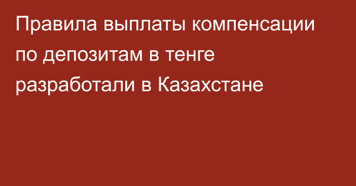 Правила выплаты компенсации по депозитам в тенге разработали в Казахстане