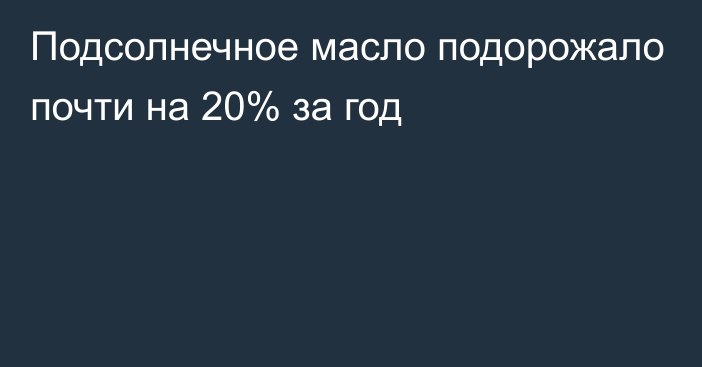 Подсолнечное масло подорожало почти на 20% за год