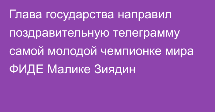 Глава государства направил поздравительную телеграмму самой молодой чемпионке мира ФИДЕ Малике Зиядин