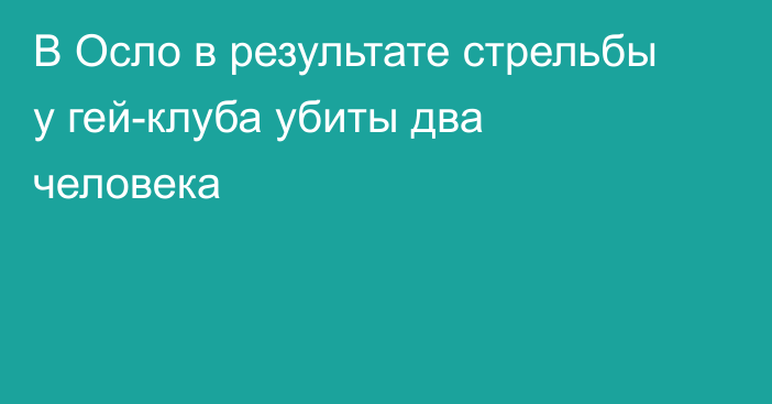 В Осло в результате стрельбы у гей-клуба убиты два человека