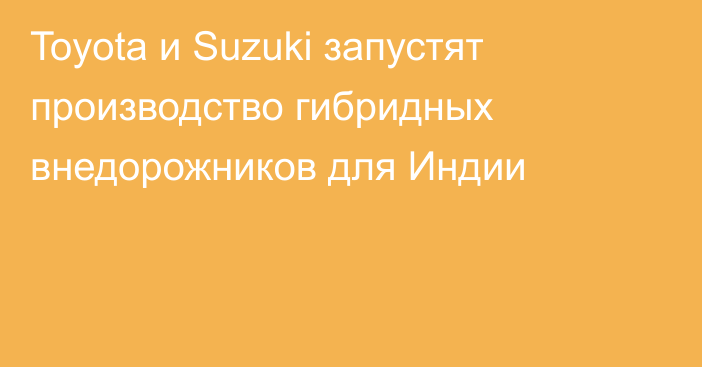 Toyota и Suzuki запустят производство гибридных внедорожников для Индии