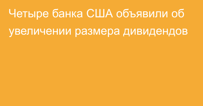 Четыре банка США объявили об увеличении размера дивидендов