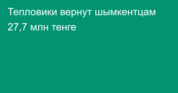 Тепловики вернут шымкентцам 27,7 млн тенге