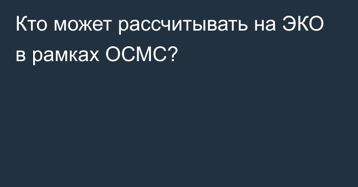 Кто может рассчитывать на ЭКО в рамках ОСМС?