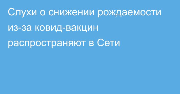 Слухи о снижении рождаемости из-за ковид-вакцин распространяют в Сети