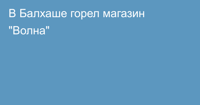 В Балхаше горел магазин 