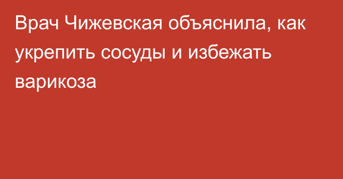 Врач Чижевская объяснила, как укрепить сосуды и избежать варикоза