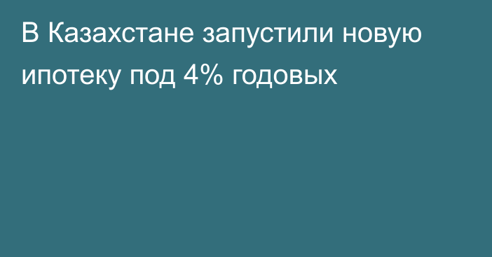 В Казахстане запустили новую ипотеку под 4% годовых