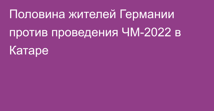 Половина жителей Германии против проведения ЧМ-2022 в Катаре