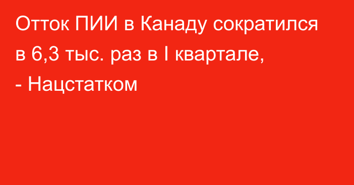 Отток ПИИ в Канаду сократился в 6,3 тыс. раз в I квартале, - Нацстатком