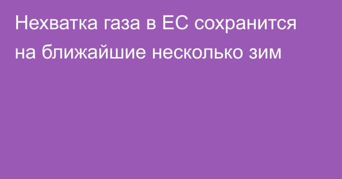 Нехватка газа в ЕС сохранится на ближайшие несколько зим