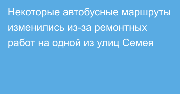 Некоторые автобусные маршруты изменились из-за ремонтных работ на одной из улиц Семея