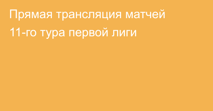 Прямая трансляция матчей 11-го тура первой лиги