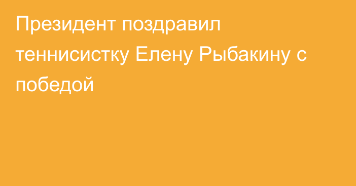 Президент поздравил теннисистку Елену Рыбакину с победой