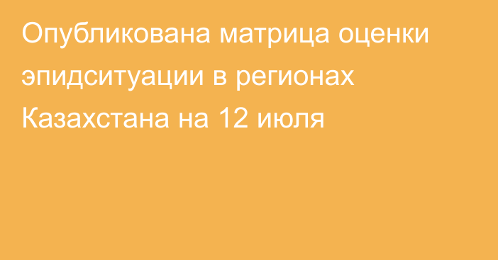 Опубликована матрица оценки эпидситуации в регионах Казахстана на 12 июля